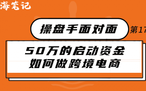 50萬的啟動資金做跨境電商丨操盤手面對面第17期精華