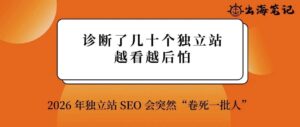 診斷了幾十個獨立站，越看越后怕：2026 年獨立站 SEO 可能會突然“卷死一批人”？